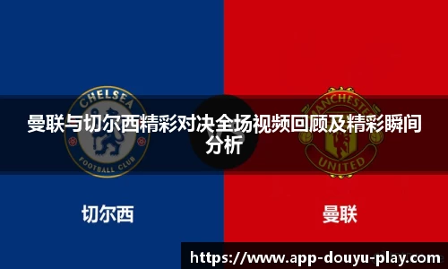 曼联与切尔西精彩对决全场视频回顾及精彩瞬间分析