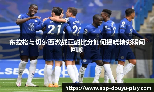 布拉格与切尔西激战正酣比分如何揭晓精彩瞬间回顾