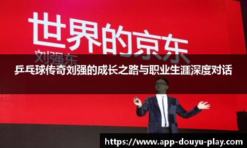 乒乓球传奇刘强的成长之路与职业生涯深度对话